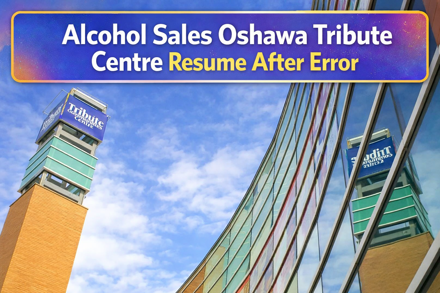 alcohol sales oshawa tribute centre resume after error