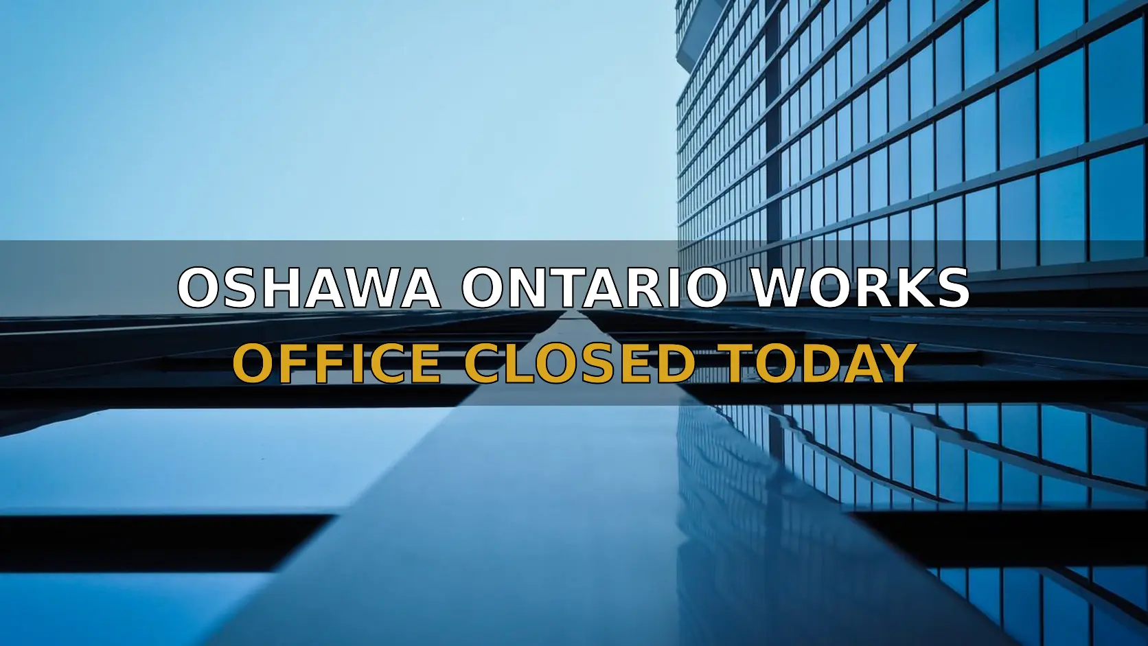 OSHAWA ONTARIO WORKS OFFICE CLOSED TODAY