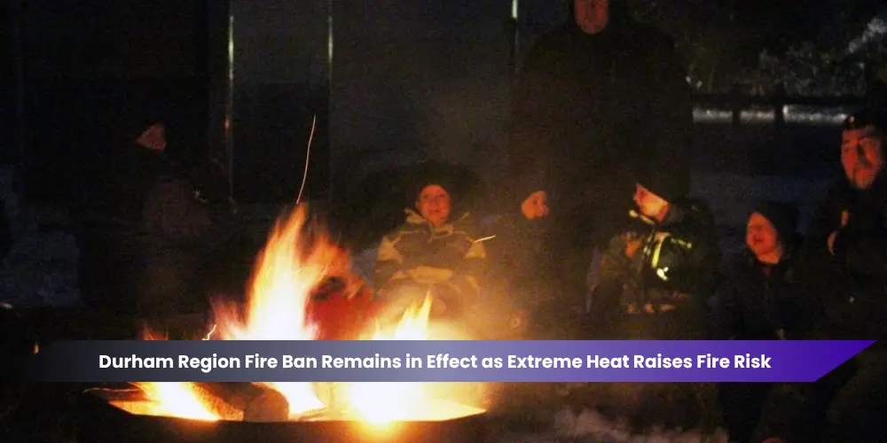 durham region fire ban remains in effect as extreme heat raises fire risk
