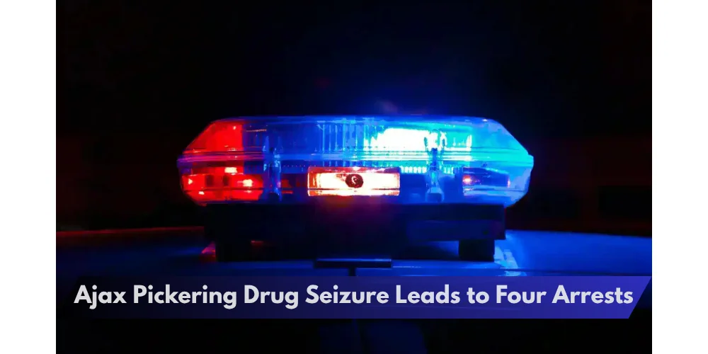 Ajax Pickering Drug Seizure Leads to Four Arrests