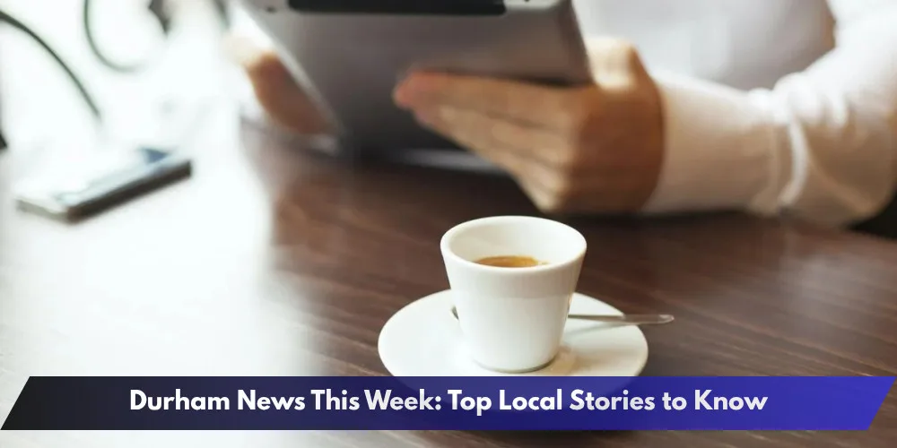 Durham News This Week: Top Local Stories to Know