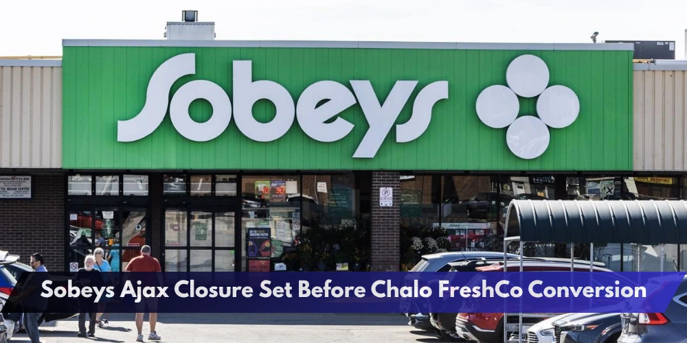 Sobeys Ajax Closure Set Before Chalo FreshCo Conversion
