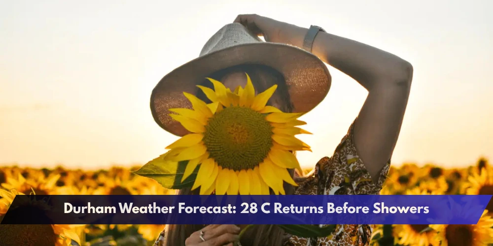 Durham Weather Forecast: 28 C Returns Before Showers