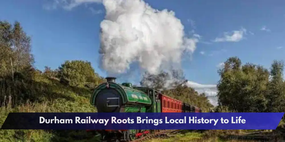 Durham Railway Roots Brings Local History to Life