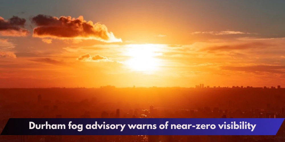 Durham fog advisory warns of near-zero visibility